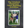 The Greatest Classroom Team Building Activities: A complete lesson plan of games for each quarter