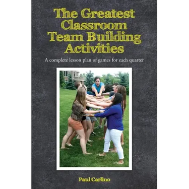 The Greatest Classroom Team Building Activities: A complete lesson plan of games for each quarter