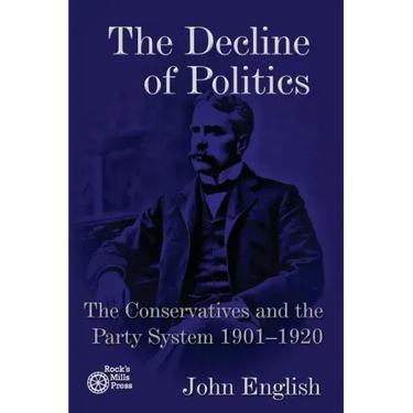 The Decline of Politics: The Conservatives and the Party System, 1901-1920