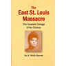 The East St. Louis Massacre: The Greatest Outrage of the Century