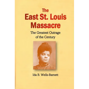 The East St. Louis Massacre: The Greatest Outrage of the Century