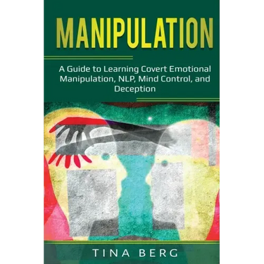 Manipulation: A Guide to Learning Covert Emotional Manipulation, NLP, Mind Control, and Deception