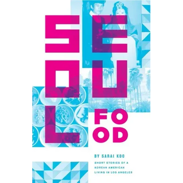 Seoul Food: Short Stories of a Korean American Living in Los Angeles