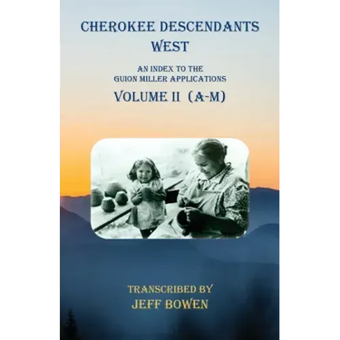 Cherokee Descendants West Volume II (A-M): An Index to the Guion Miller Applications