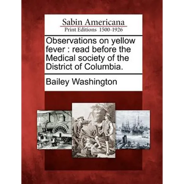 Observations on Yellow Fever: Read Before the Medical Society of the District of Columbia.