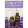 Essential Oils for Beginners: Natural Remedies for Health and Beauty