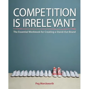 Competition is Irrelevant: The Essential Workbook for Creating a Stand-Out Brand