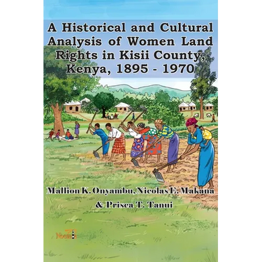 A Historical and Cultural Analysis of Women Land Rights in Kisii County, Kenya, 1895 - 1970