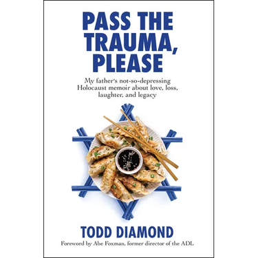 Pass the Trauma, Please: My Father's Not-So-Depressing Holocaust Memoir about Love, Loss, Laughter, and Legacy