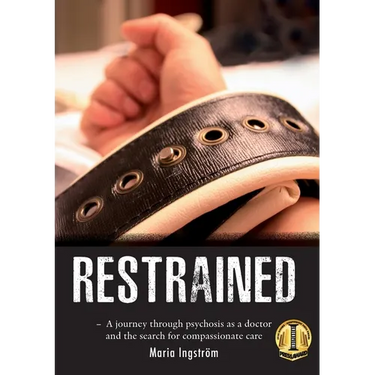 Restrained: A Journey Through Psychosis as a Doctor and the Search for Compassionate Care