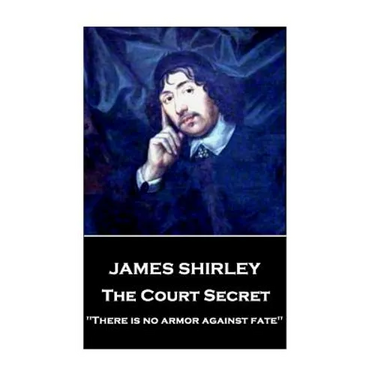 James Shirley - The Court Secret: "There is no armor against fate"