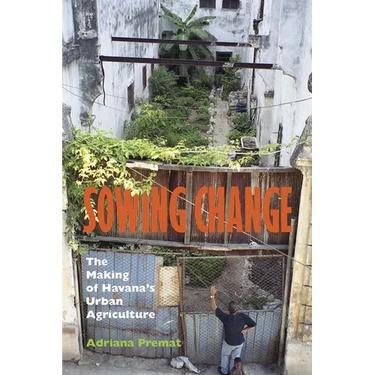 Sowing Change: The Making of Havana's Urban Agriculture