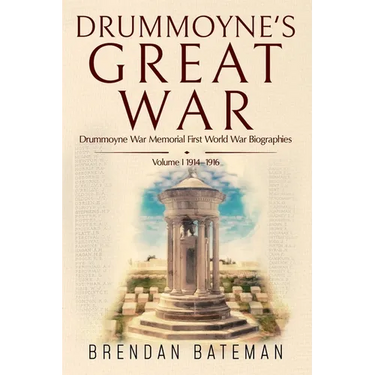 Drummoyne's Great War: Drummoyne War Memorial First World War Biographies, Volume 1, 1914-1916