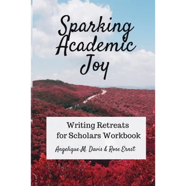 Sparking Academic Joy: Writing Retreats for Scholars Workbook