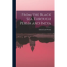 From the Black Sea Through Persia and India