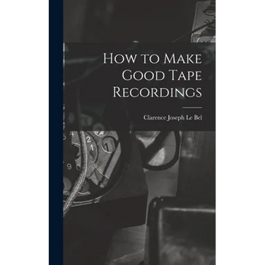 How to Make Good Tape Recordings