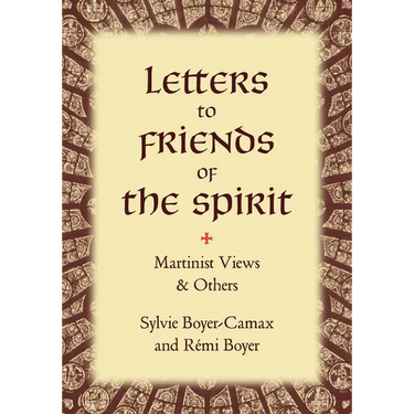 Letters to Friends of the Spirit: Martinist Views & Others