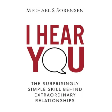 I Hear You: The Surprisingly Simple Skill Behind Extraordinary Relationships