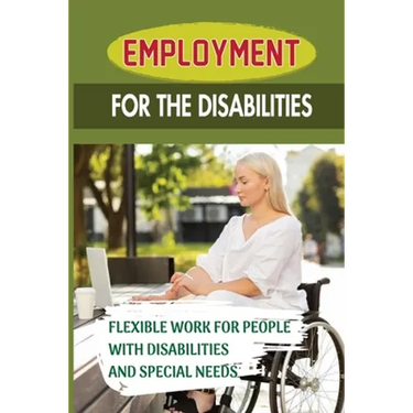 Employment For The Disabilities: Flexible Work For People With Disabilities And Special Needs: Job Agency For Disability