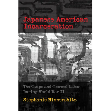 Japanese American Incarceration: The Camps and Coerced Labor During World War II