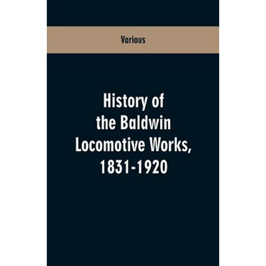 History Of The Baldwin Locomotive Works, 1831-1920