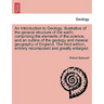 An Introduction to Geology, illustrative of the general structure of the earth; comprising the elements of the science, and an outline of the geology