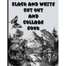 Black and White Cut Out and Collage Book: Amazing things to create your fun collages with.