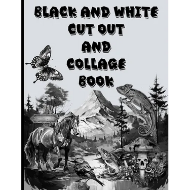 Black and White Cut Out and Collage Book: Amazing things to create your fun collages with.