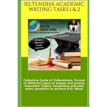Ielts.Nisha Academic Writing Tasks 1 & 2: Collective Guide of Collocations, Format of different types of essays and graphs, Important Topics, Vocabula