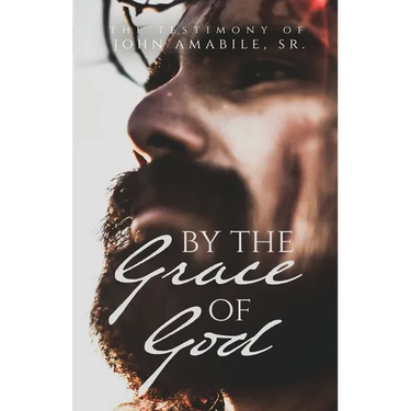 By the Grace of God: The Testimony of John Amabile, Sr.