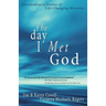 The Day I Met God: Extraordinary Stories of Life-Changing Miracles
