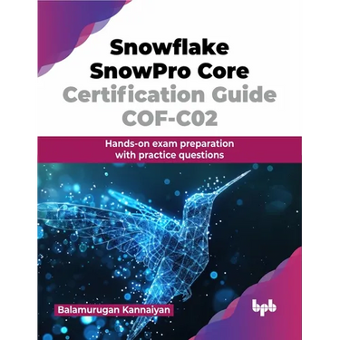 Snowflake SnowPro Core Certification Guide COF-C02: Hands-on exam preparation with practice questions (English Edition)