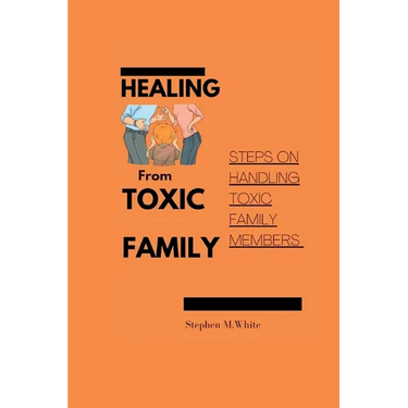 Healing from Toxic Family: Steps to handling toxic family members