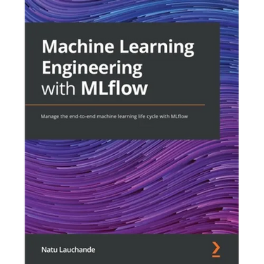 Machine Learning Engineering with MLflow: Manage the end-to-end machine learning life cycle with MLflow