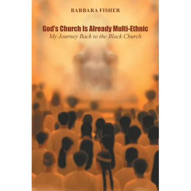 God's Church Is Already Multi-Ethnic: My Journey Back to the Black Church