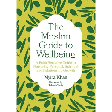 The Muslim Guide to Wellbeing: A Faith-Sensitive Guide to Nurturing Personal, Spiritual and Relationship Growth