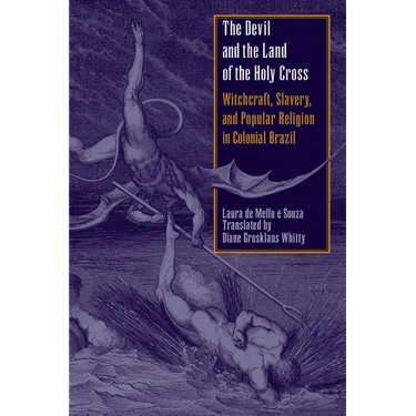 The Devil and the Land of the Holy Cross: Witchcraft, Slavery, and Popular Religion in Colonial Brazil