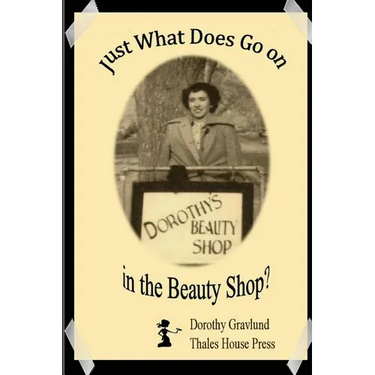 Just What Does Go on in the Beauty Shop?: Hair-Raising Tales from an Iowa Beauty Shop