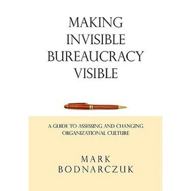 Making Invisible Bureaucracy Visible: A Guide to Assessing and Changing Organizational Culture