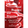 Good Manners and Etiquette A Beginner's Guide to Everything Proper