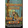 Wilderness Survival and Knot Tying for Kids: Essential Outdoor Skills and Fun Knotting Techniques for Young Adventurers