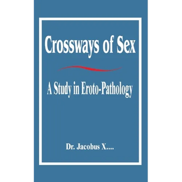 Crossways of Sex: A Study in Eroto-Pathology