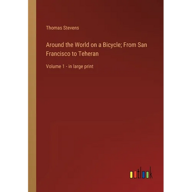 Around the World on a Bicycle; From San Francisco to Teheran: Volume 1 - in large print