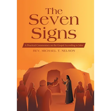 The Seven Signs: A Practical Commentary on the Gospel According to John