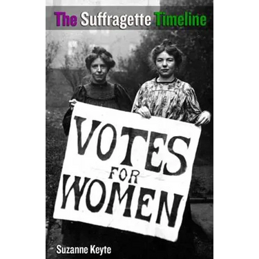 The Suffragette Timeline: An introduction to the Suffragette's epic struggle to win Votes For Women