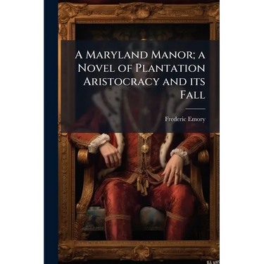 A Maryland Manor; a Novel of Plantation Aristocracy and its Fall