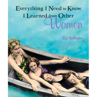 Everything I Need to Know I Learned from Other Women