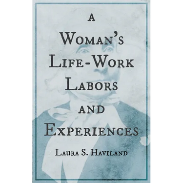 A Woman's Life-Work - Labors and Experiences of Laura S. Haviland