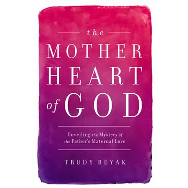 The Mother Heart of God: Unveiling the Mystery of the Father's Maternal Love
