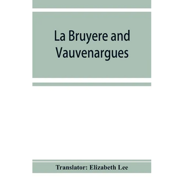 La Bruyère and Vauvenargues: selections from the Characters Reflexions and maxims